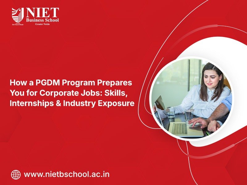 How a PGDM Program Prepares You for Corporate Jobs: Skills, Internships & Industry Exposure?