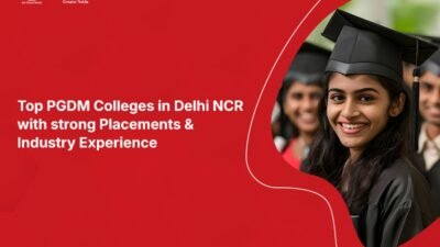 Best PGDM Colleges in Delhi NCR with strong Placements and Industry Experience