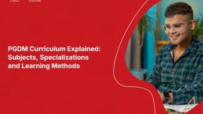 PGDM Curriculum Explained: Subjects, Specializations and Learning Methods