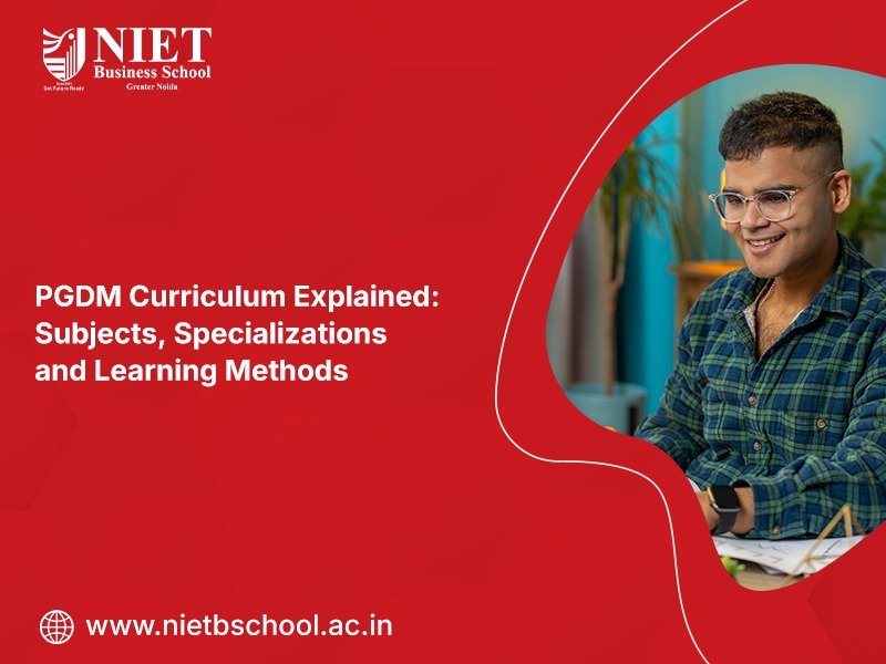 PGDM Curriculum Explained: Subjects, Specializations and Learning Methods