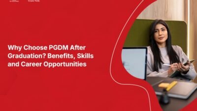 Why Choose PGDM After Graduation? Benefits, Skills and Career Opportunities