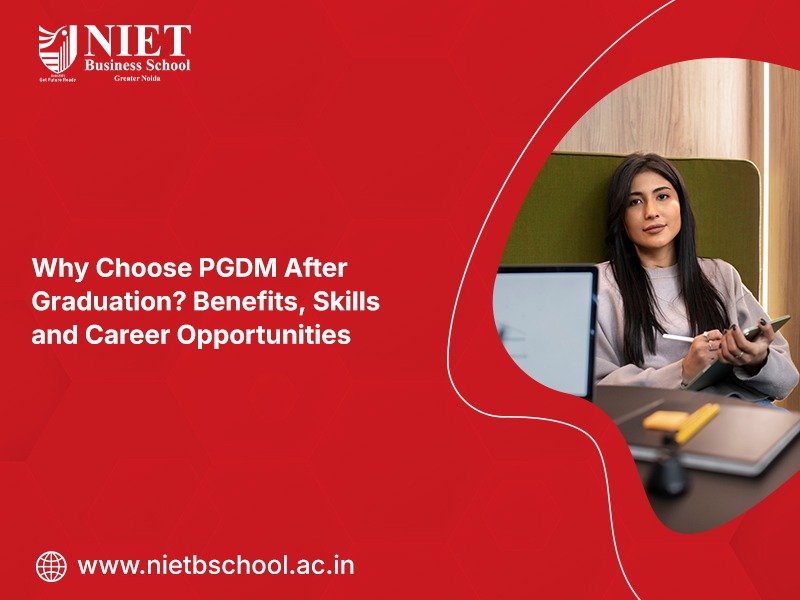 Why Choose PGDM After Graduation? Benefits, Skills and Career Opportunities